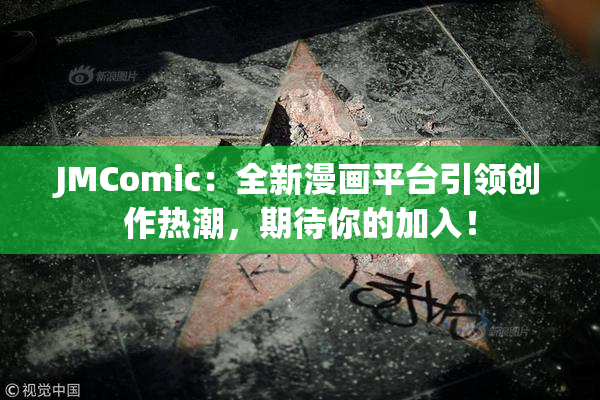 JMComic：全新漫画平台引领创作热潮，期待你的加入！