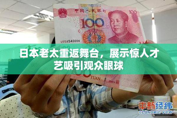 日本老太重返舞台，展示惊人才艺吸引观众眼球