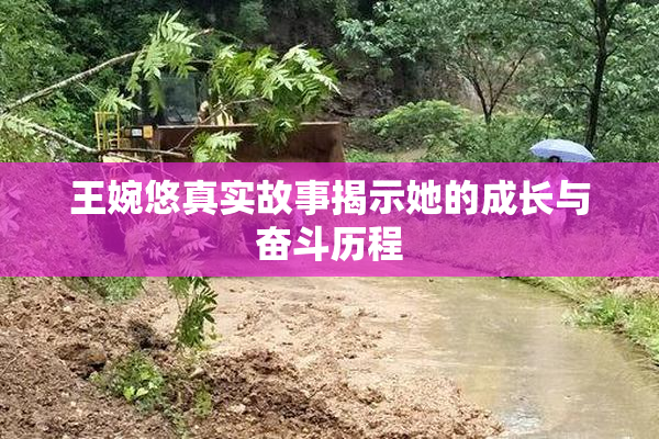 王婉悠真实故事揭示她的成长与奋斗历程