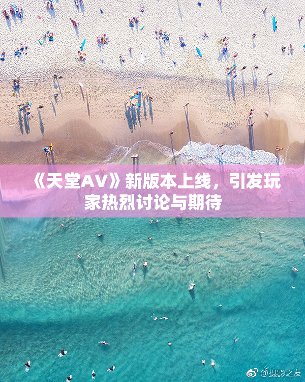 《天堂A∨》新版本上线，引发玩家热烈讨论与期待