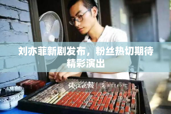 刘亦菲新剧发布，粉丝热切期待精彩演出