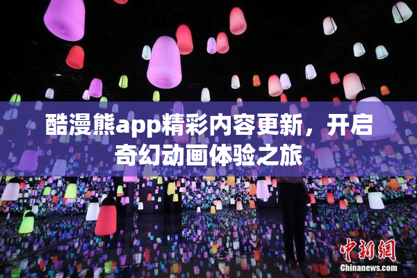 酷漫熊app精彩内容更新，开启奇幻动画体验之旅