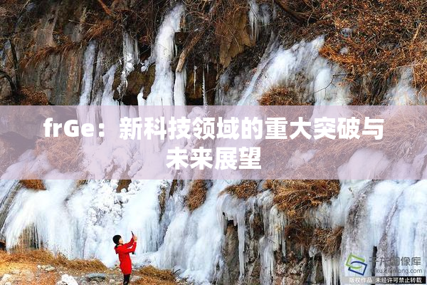 frGe：新科技领域的重大突破与未来展望