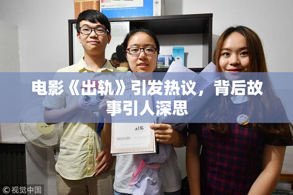电影《出轨》引发热议，背后故事引人深思