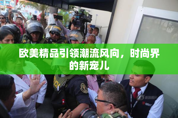 欧美精品引领潮流风向，时尚界的新宠儿