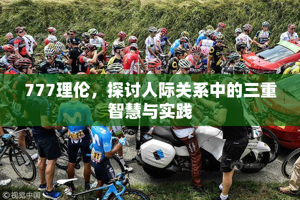 777理伦，探讨人际关系中的三重智慧与实践