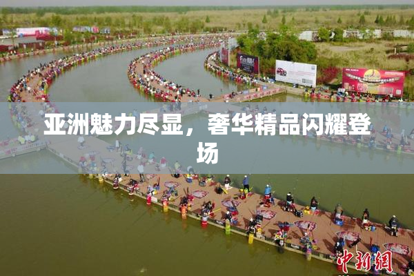 亚洲魅力尽显，奢华精品闪耀登场
