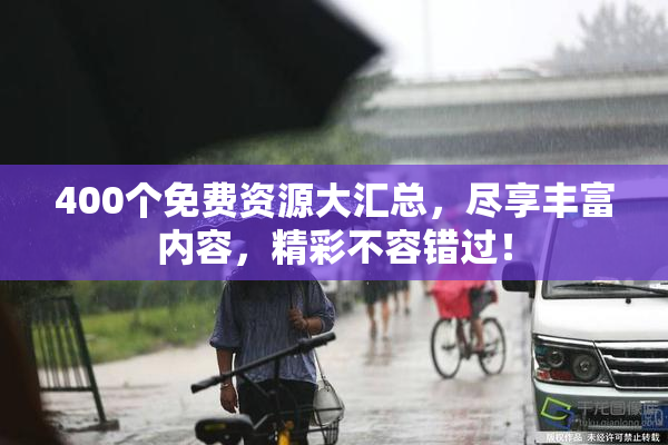 400个免费资源大汇总，尽享丰富内容，精彩不容错过！