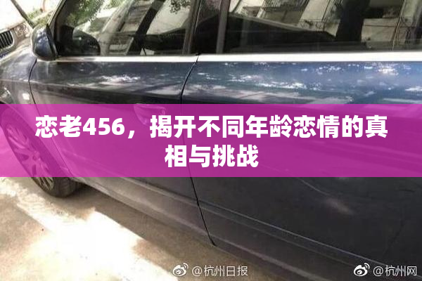 恋老456，揭开不同年龄恋情的真相与挑战