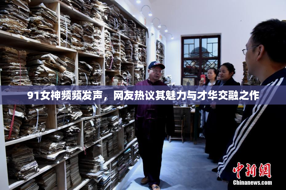 91女神频频发声，网友热议其魅力与才华交融之作