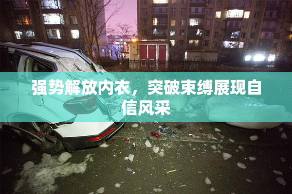 强势解放内衣，突破束缚展现自信风采