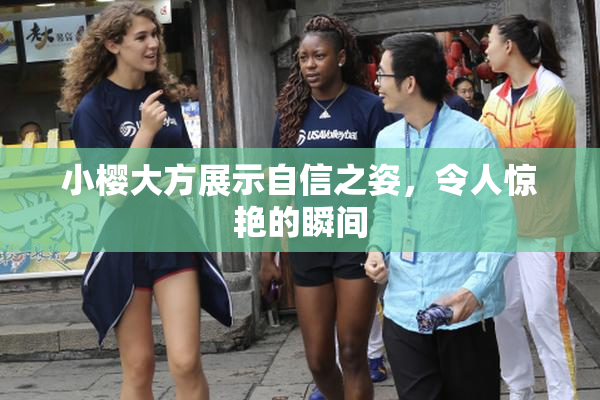小樱大方展示自信之姿，令人惊艳的瞬间