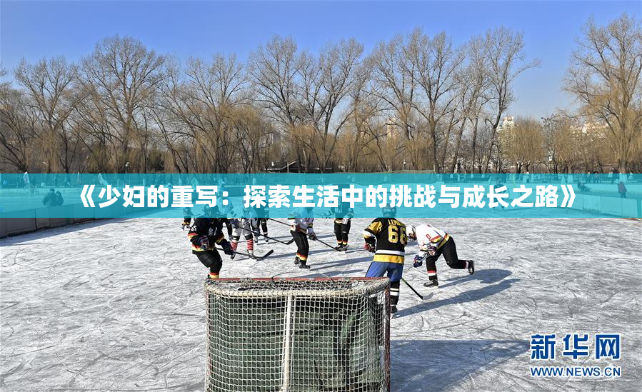 《少妇的重写：探索生活中的挑战与成长之路》
