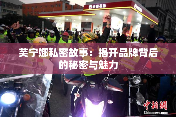 芙宁娜私密故事：揭开品牌背后的秘密与魅力