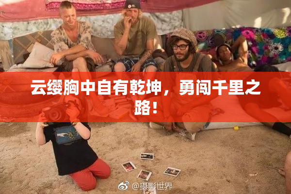 云缨胸中自有乾坤，勇闯千里之路！
