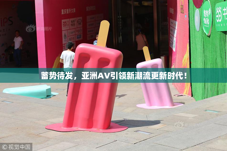 蓄势待发，亚洲AV引领新潮流更新时代！