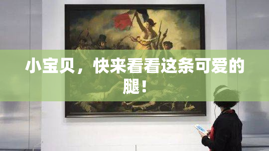 小宝贝，快来看看这条可爱的腿！