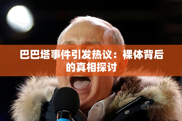 巴巴塔事件引发热议：裸体背后的真相探讨