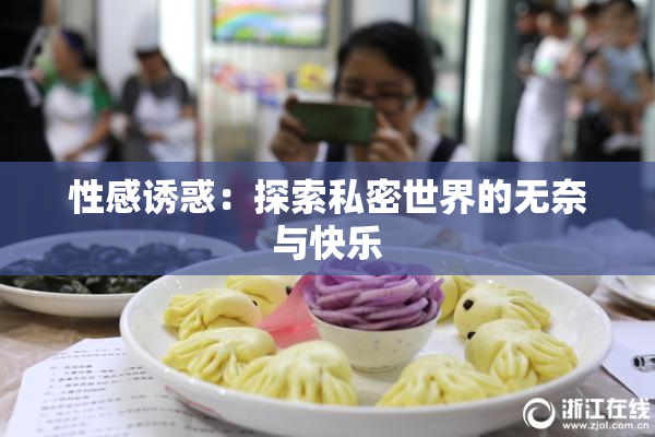 性感诱惑：探索私密世界的无奈与快乐