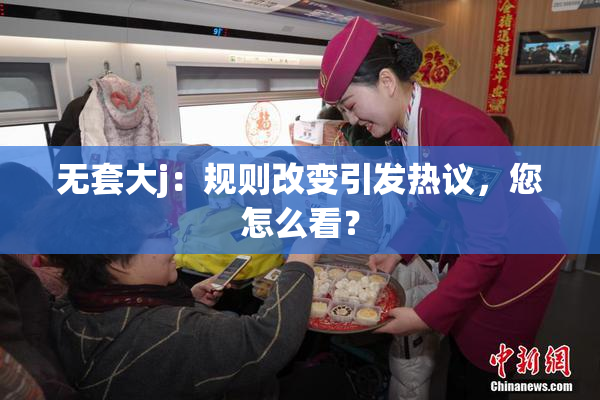 无套大j：规则改变引发热议，您怎么看？