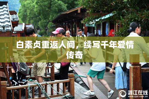 白素贞重返人间，续写千年爱情传奇