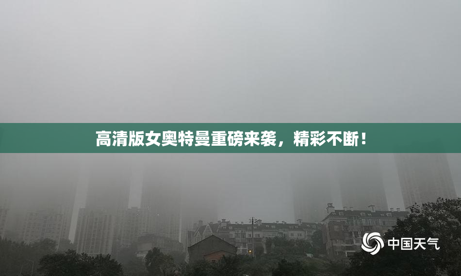 高清版女奥特曼重磅来袭，精彩不断！