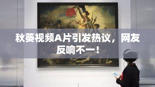 秋葵视频A片引发热议，网友反响不一！