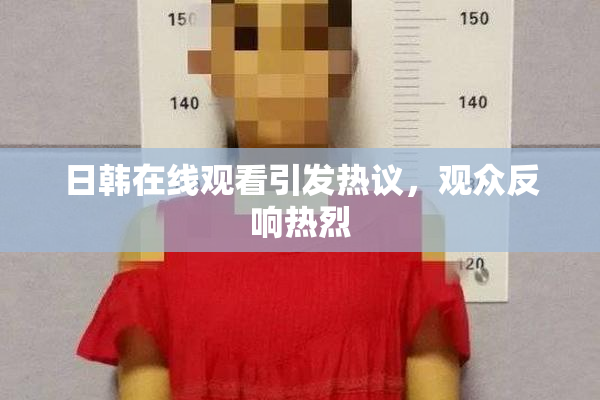日韩在线观看引发热议，观众反响热烈