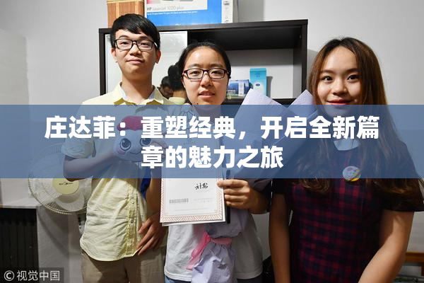 庄达菲：重塑经典，开启全新篇章的魅力之旅