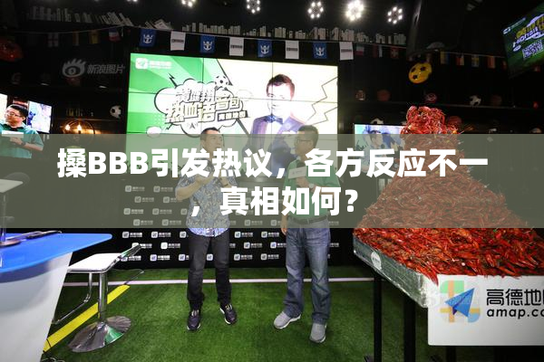 搡BBB引发热议，各方反应不一，真相如何？