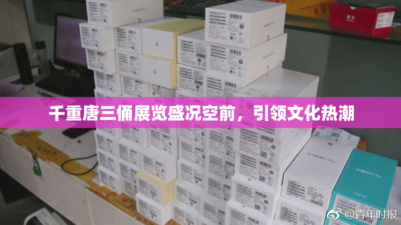 千重唐三俑展览盛况空前，引领文化热潮