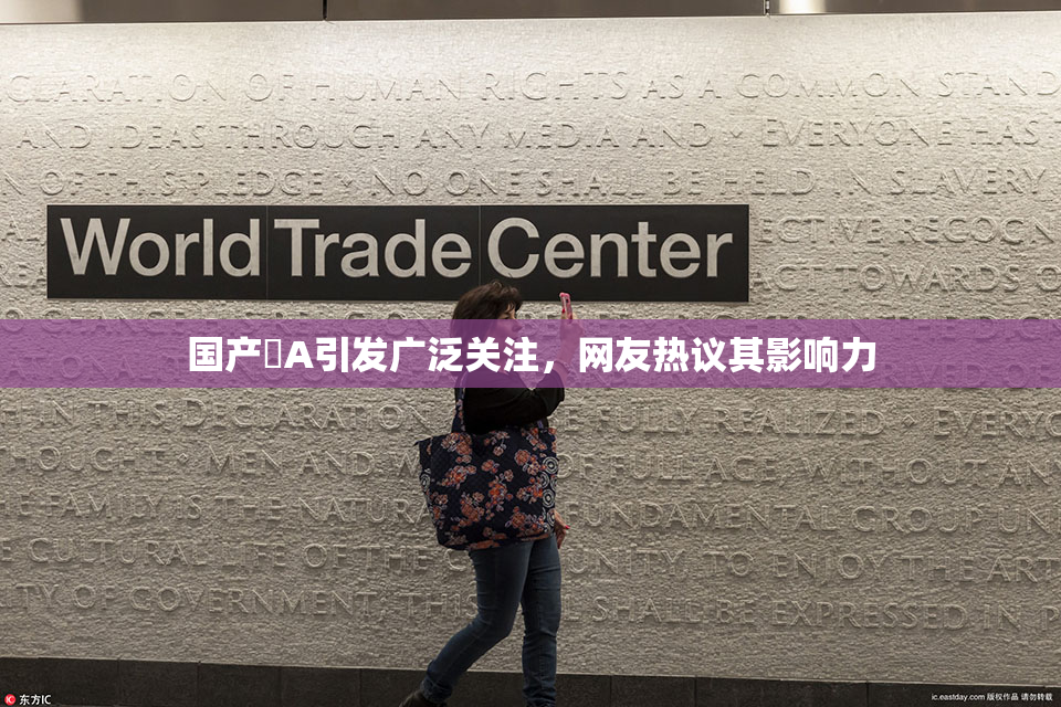 国产婬A引发广泛关注，网友热议其影响力