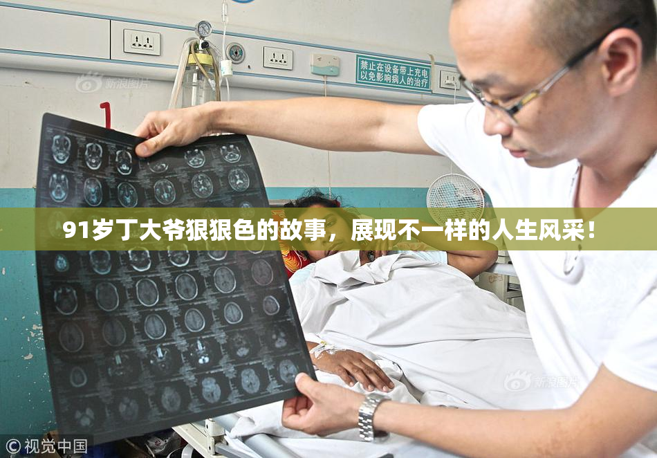 91岁丁大爷狠狠色的故事，展现不一样的人生风采！