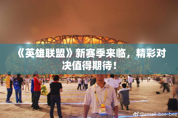 《英雄联盟》新赛季来临，精彩对决值得期待！