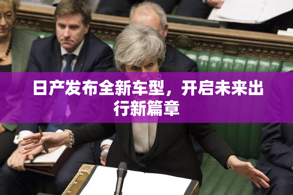 日产发布全新车型，开启未来出行新篇章