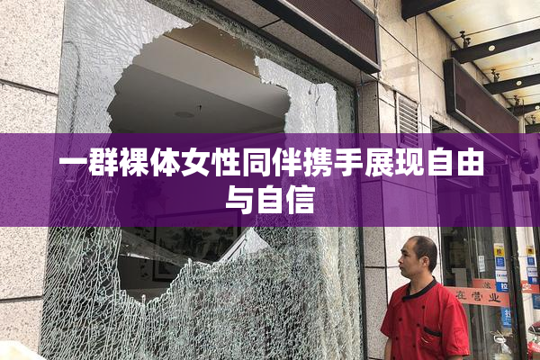 一群裸体女性同伴携手展现自由与自信