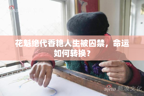 花魁绝代香艳人生被囚禁，命运如何转换？