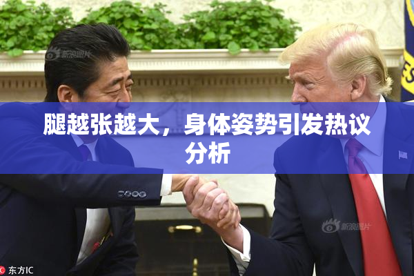 腿越张越大，身体姿势引发热议分析