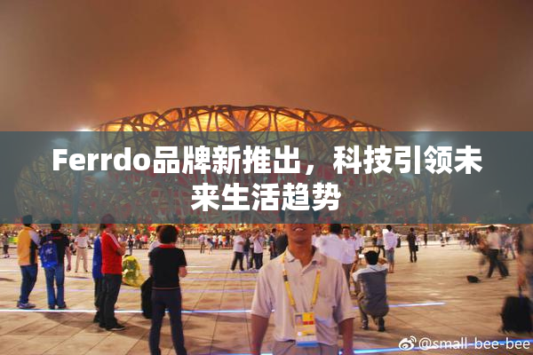 Ferrdo品牌新推出，科技引领未来生活趋势