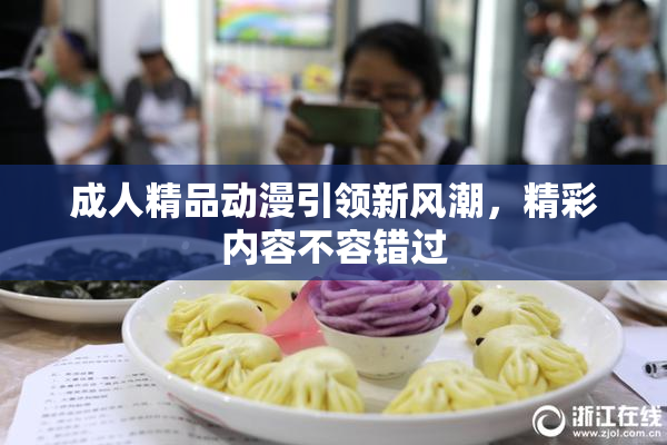 成人精品动漫引领新风潮，精彩内容不容错过