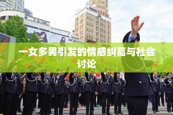 一女多男引发的情感纠葛与社会讨论