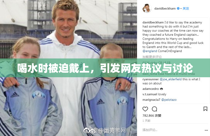 喝水时被迫戴上，引发网友热议与讨论
