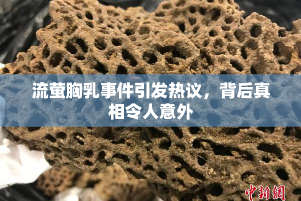 流萤胸乳事件引发热议，背后真相令人意外