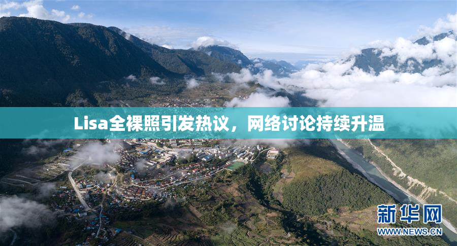 Lisa全裸照引发热议，网络讨论持续升温