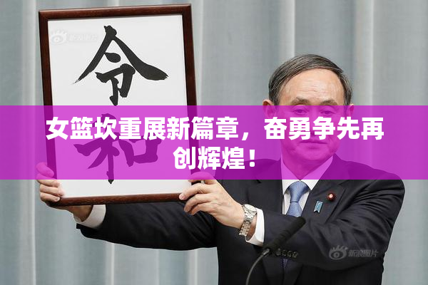 女篮坎重展新篇章，奋勇争先再创辉煌！