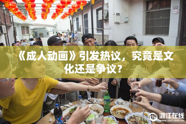 《成人动画》引发热议，究竟是文化还是争议？