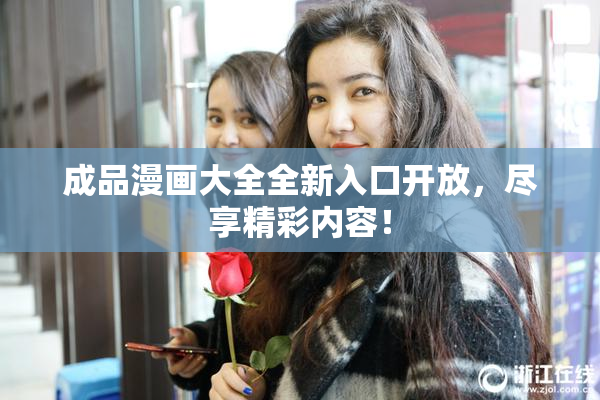 成品漫画大全全新入口开放，尽享精彩内容！