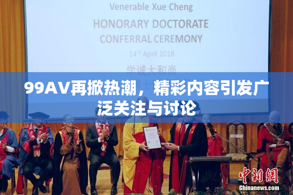 99AV再掀热潮，精彩内容引发广泛关注与讨论