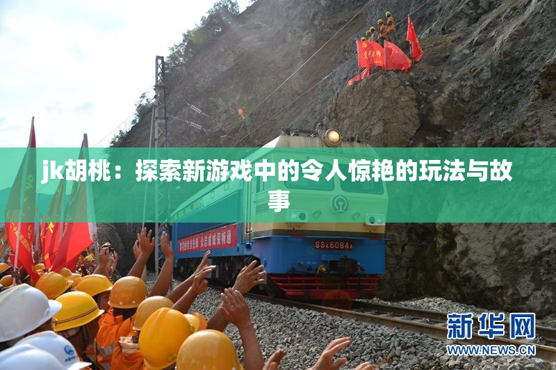 jk胡桃：探索新游戏中的令人惊艳的玩法与故事