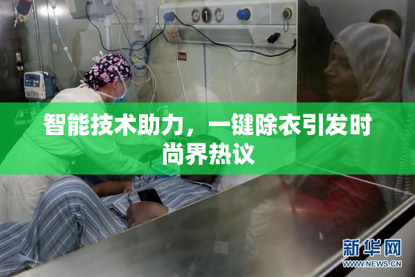智能技术助力，一键除衣引发时尚界热议